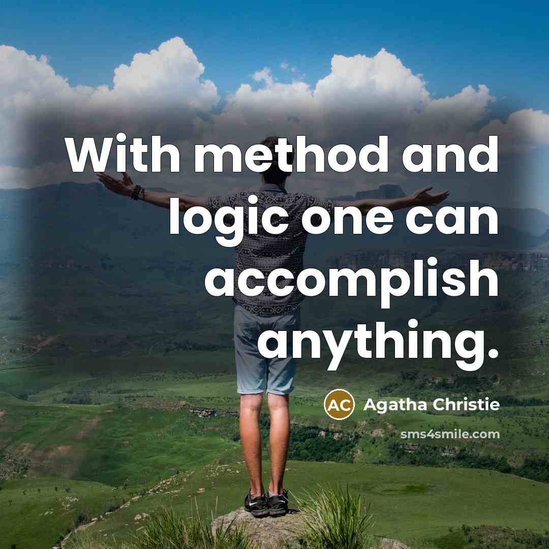 “With method and logic one can accomplish anything.” quote by Agatha Christie