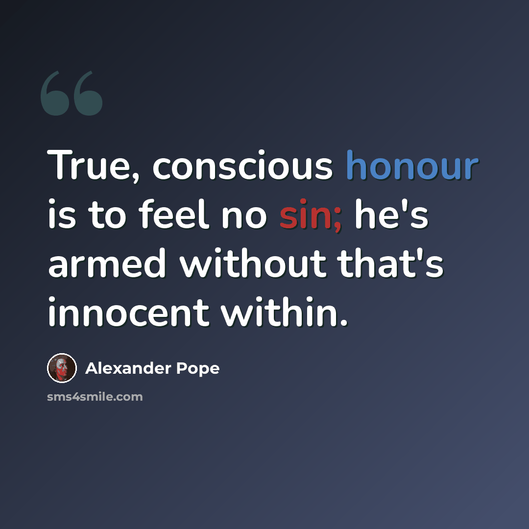 “True, conscious honour is to feel no sin; he's armed without that's innocent within.” quote by Alexander Pope