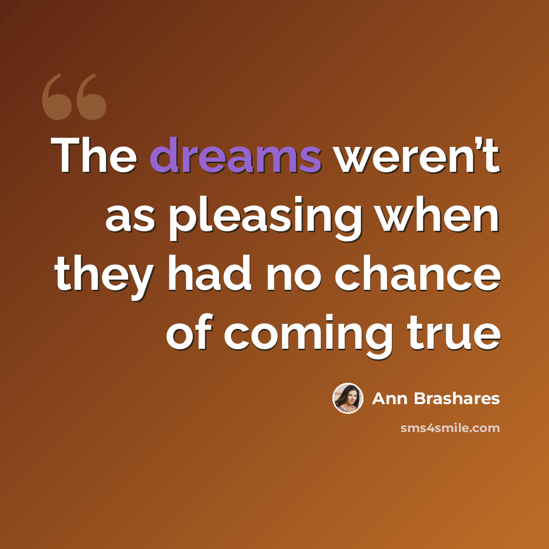 “The dreams weren’t as pleasing when they had no chance of coming true” quote by Ann Brashares