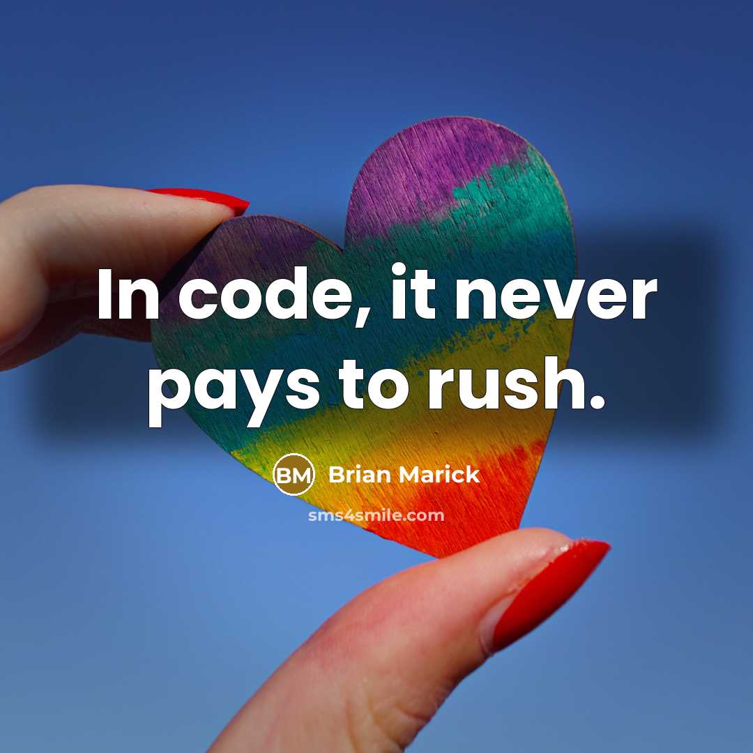 “In code, it never pays to rush.” quote by Brian Marick