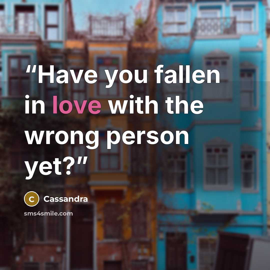 “Have you fallen in love with the wrong person yet?” quote by Cassandra