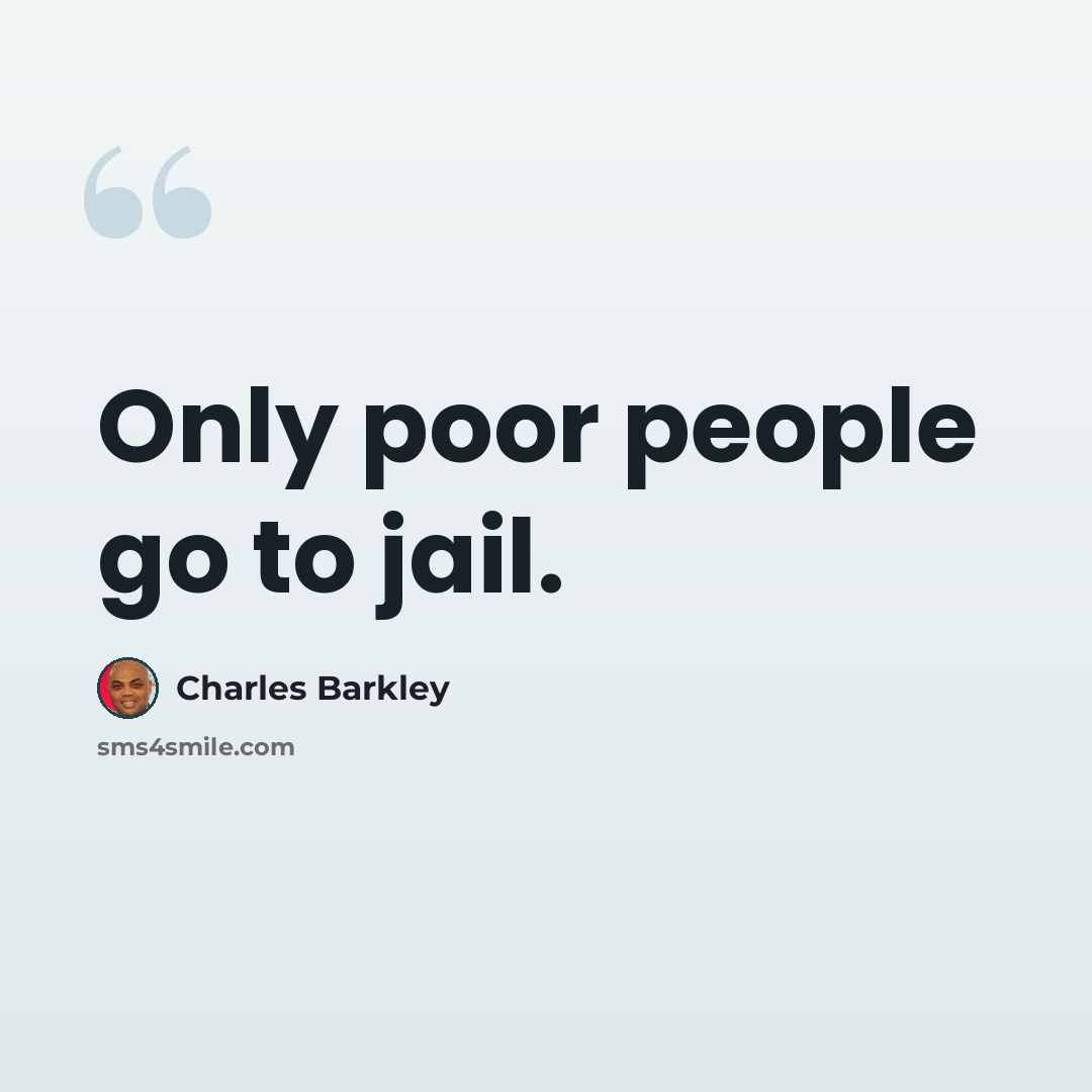 “Only poor people go to jail.” quote by Charles Barkley