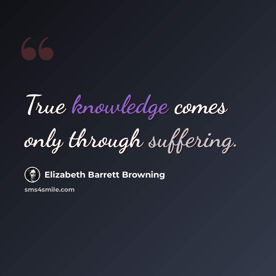 “True knowledge comes only through suffering.” quote by Elizabeth Barrett Browning