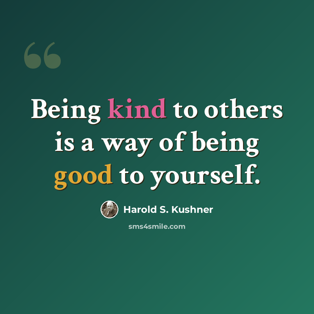 “Being kind to others is a way of being good to yourself.” quote by Harold S. Kushner
