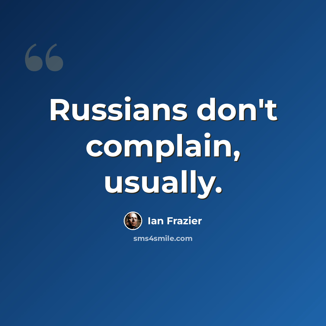 “Russians don't complain, usually.” quote by Ian Frazier