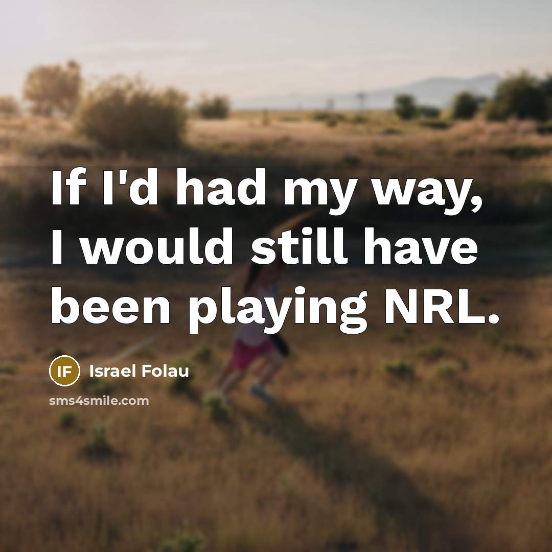“If I'd had my way, I would still have been playing NRL.” quote by Israel Folau