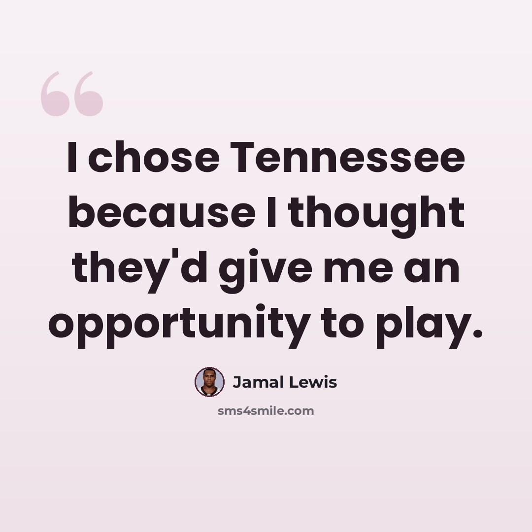 “I chose Tennessee because I thought they'd give me an opportunity to play.” quote by Jamal Lewis