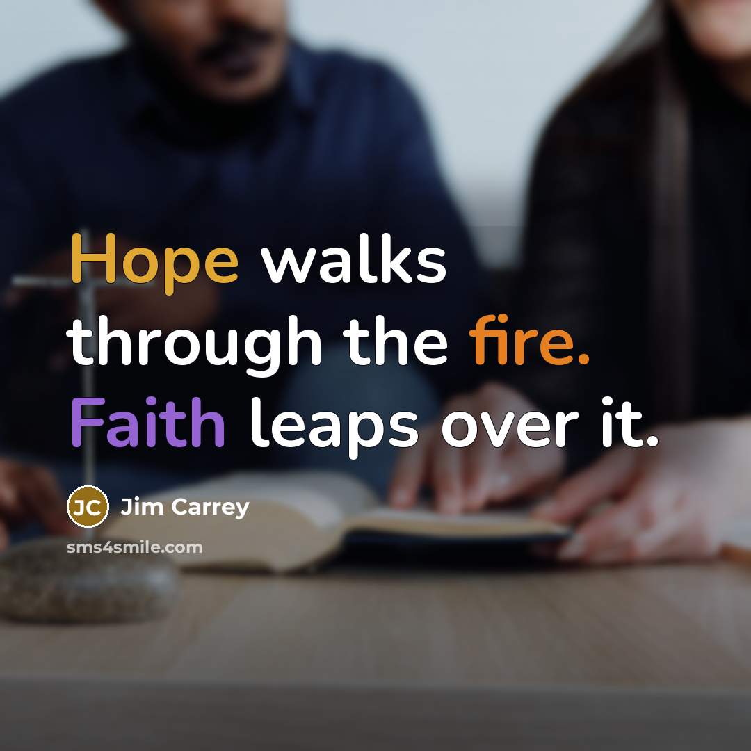 “Hope walks through the fire. Faith leaps over it.” quote by Jim Carrey