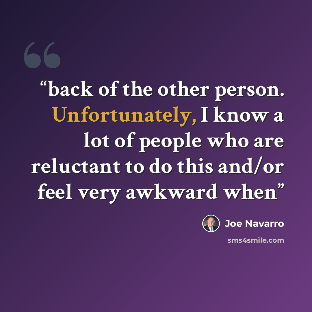 “back of the other person. Unfortunately, I know a lot of people who are reluctant to do this and/or feel very awkward when” quote by Joe Navarro