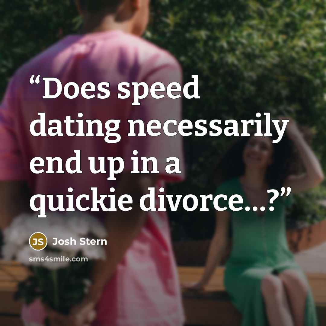 “Does speed dating necessarily end up in a quickie divorce…?” quote by Josh Stern