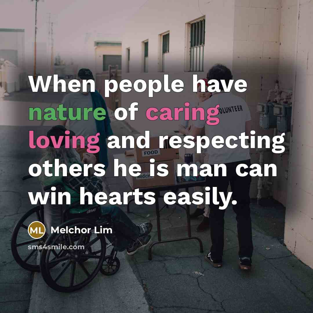 “When people have nature of caring loving and respecting others he is man can win hearts easily.” quote by Melchor Lim