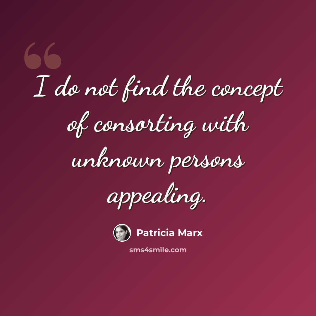 “I do not find the concept of consorting with unknown persons appealing.” quote by Patricia Marx