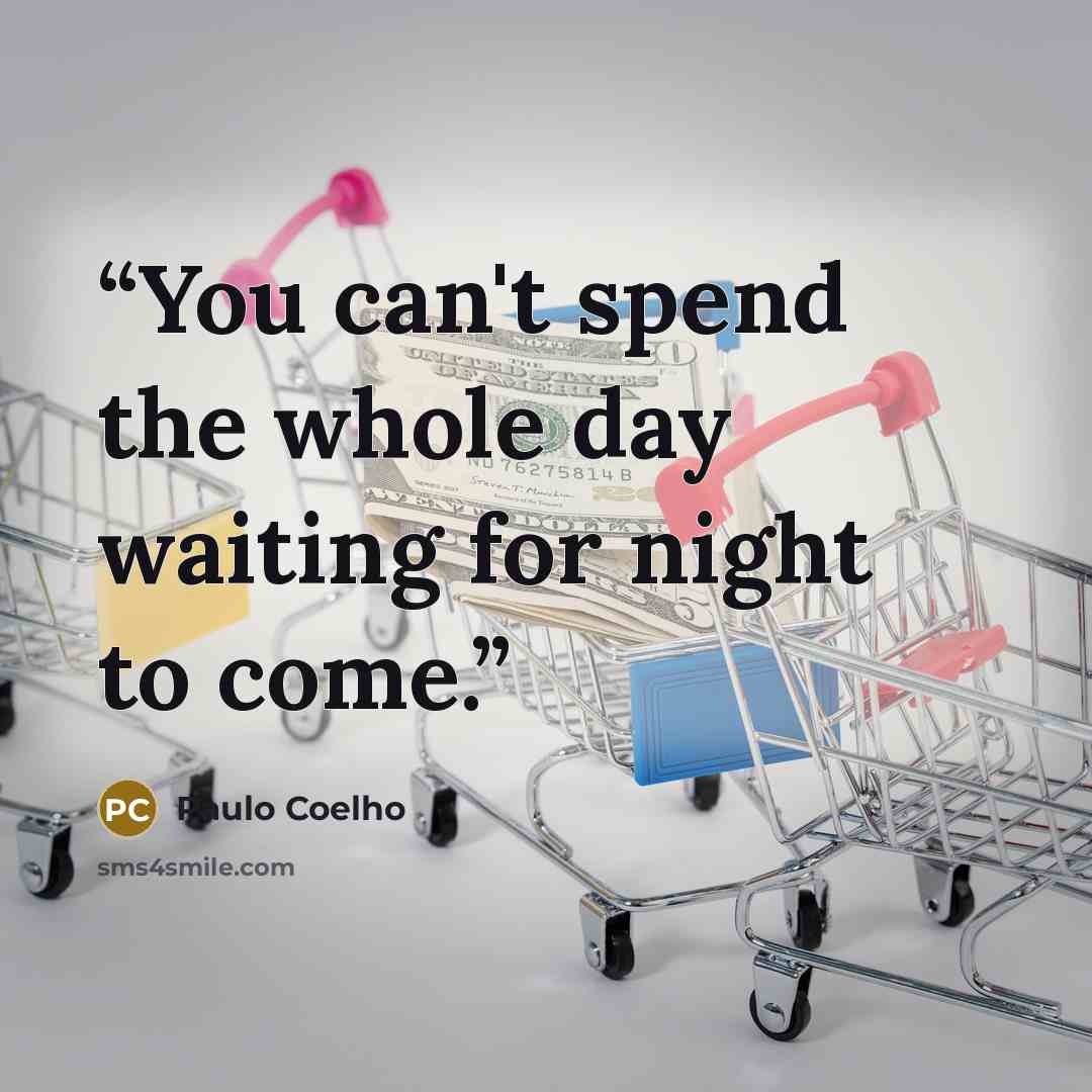 “You can't spend the whole day waiting for night to come.” quote by Paulo Coelho