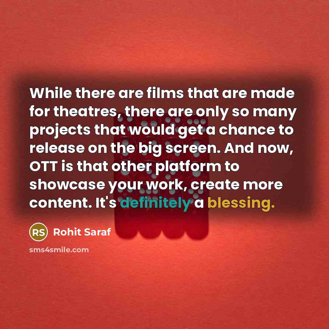 “While there are films that are made for theatres, there are only so many projects that would get a chance to release on the big screen. And now, OTT is that other platform to showcase your work, create more content. It's definitely a blessing.” quote by Rohit Saraf