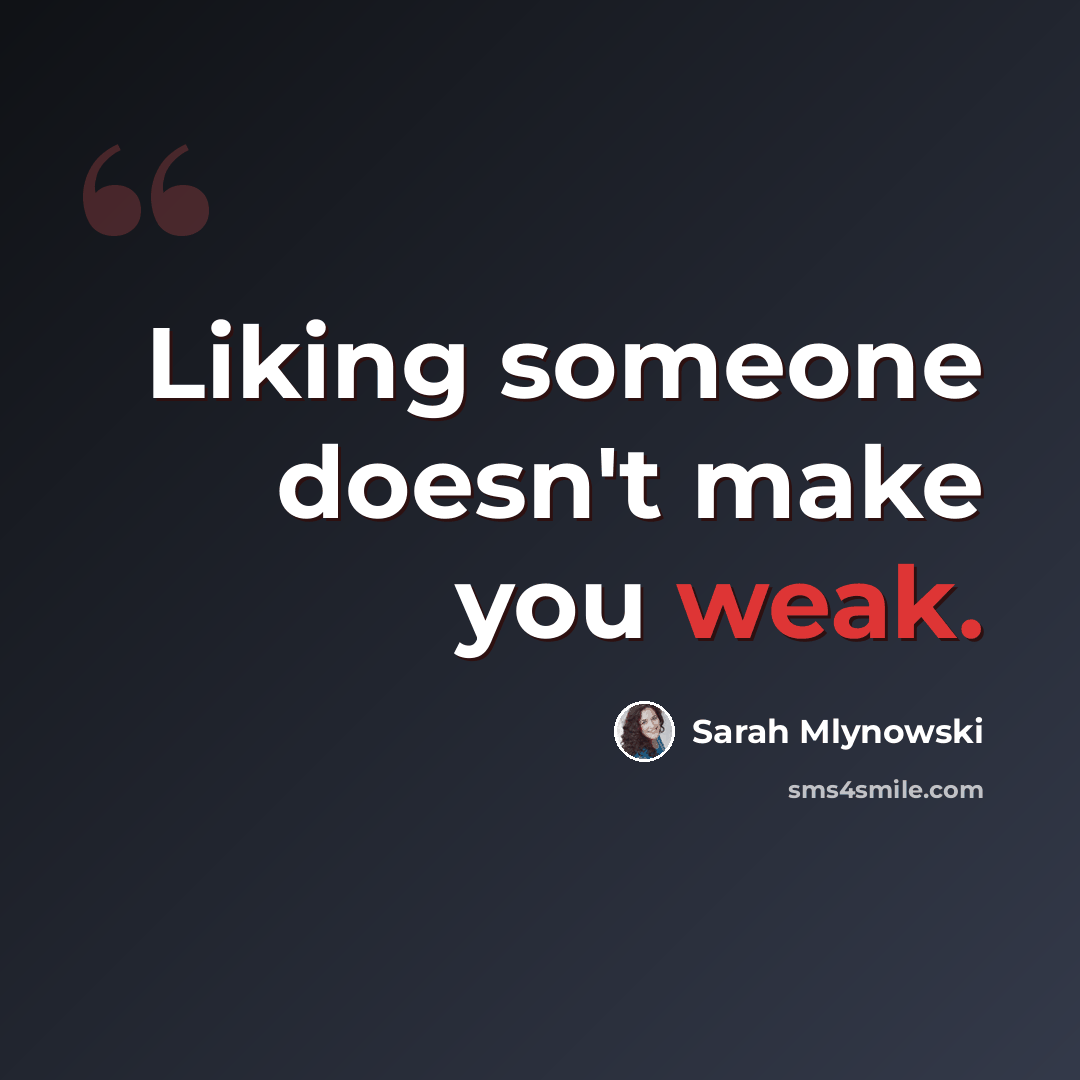 “Liking someone doesn't make you weak.” quote by Sarah Mlynowski