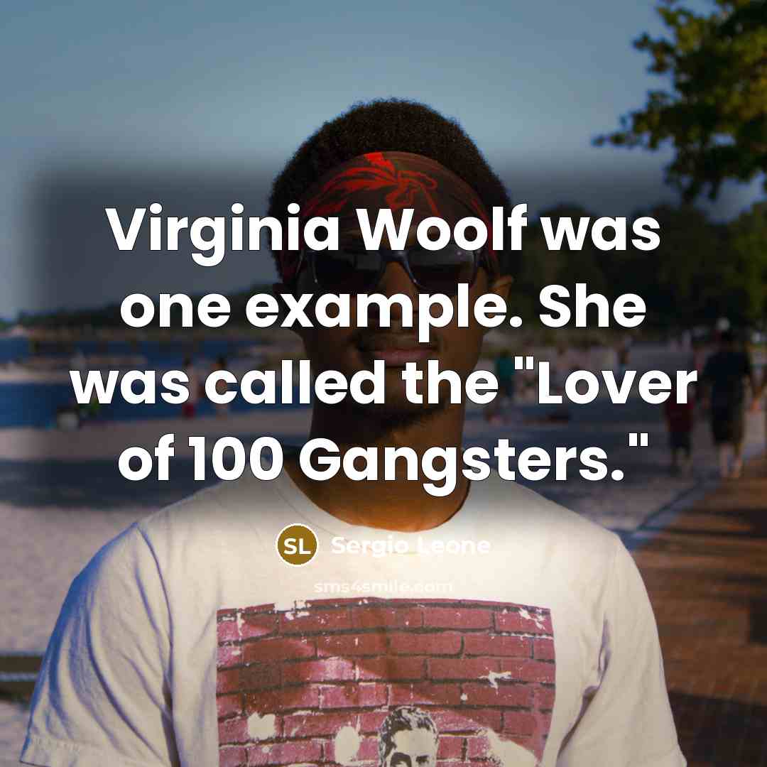 “Virginia Woolf was one example. She was called the "Lover of 100 Gangsters."” quote by Sergio Leone