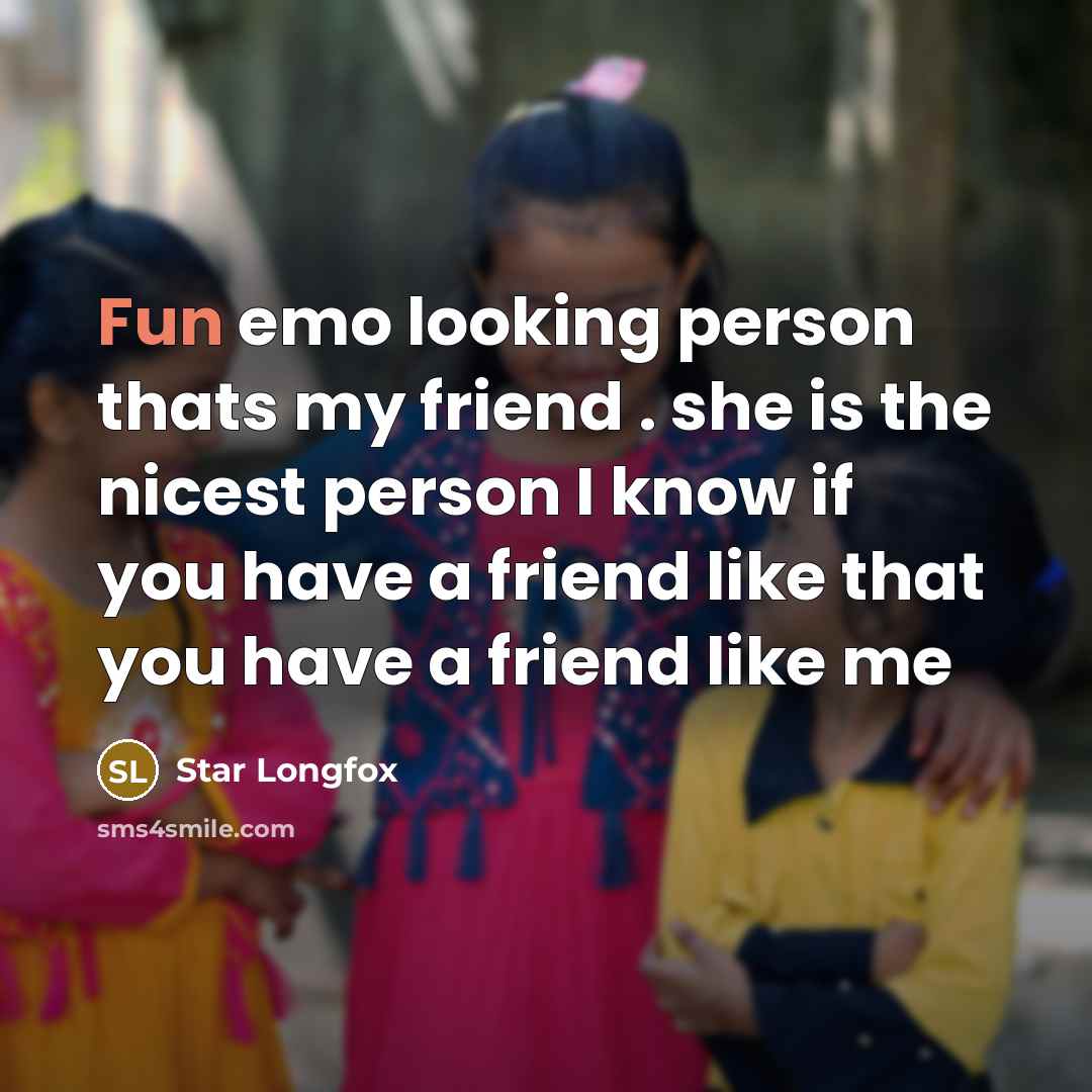 “Fun emo looking person thats my friend . she is the nicest person I know if you have a friend like that you have a friend like me” quote by Star Longfox