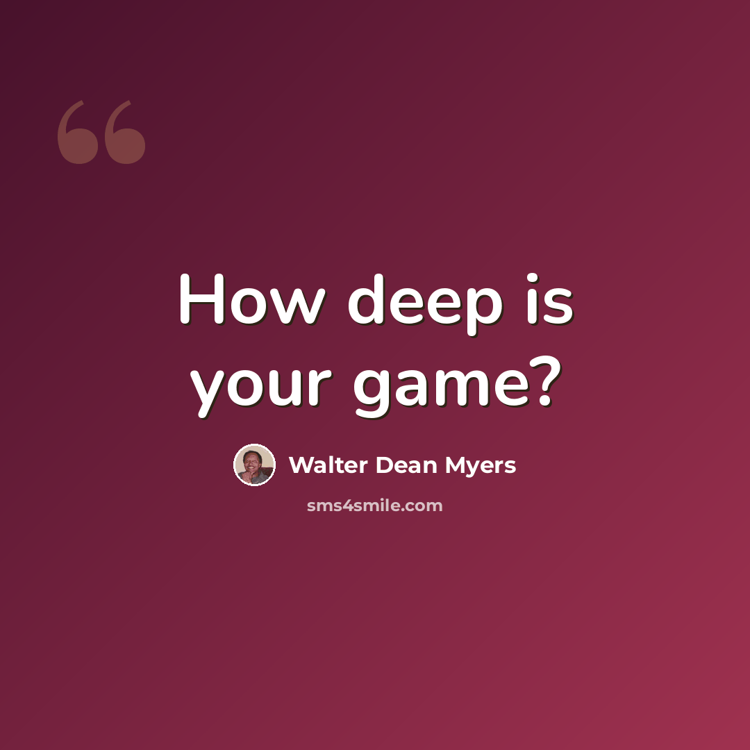 “How deep is your game?” quote by Walter Dean Myers