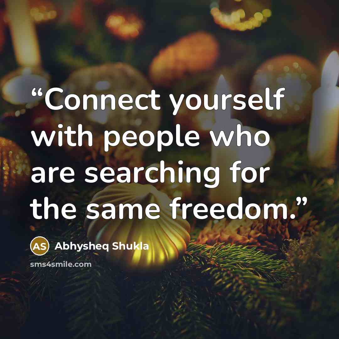 “Connect yourself with people who are searching for the same freedom.” quote by Abhysheq Shukla