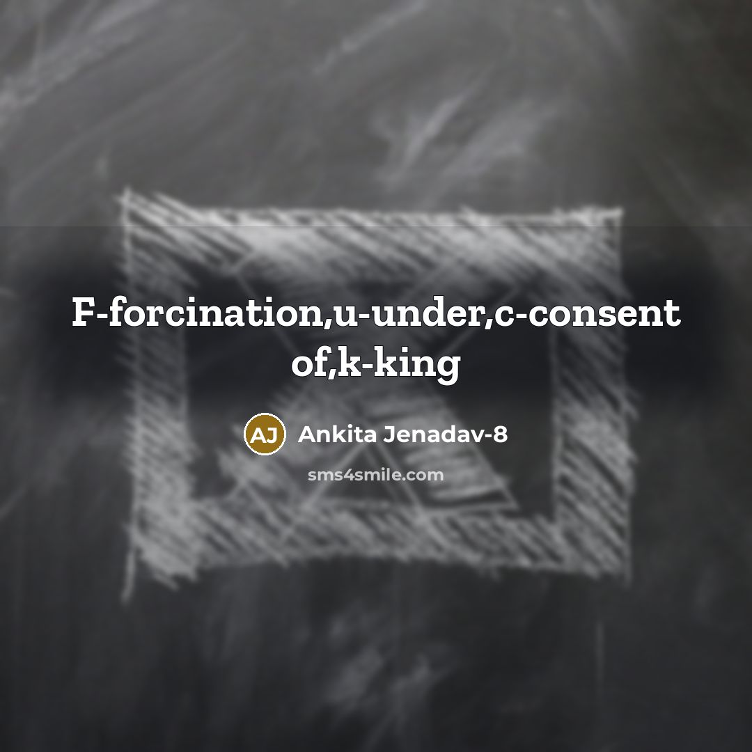 “F-forcination,u-under,c-consent of,k-king” quote by Ankita Jenadav-8
