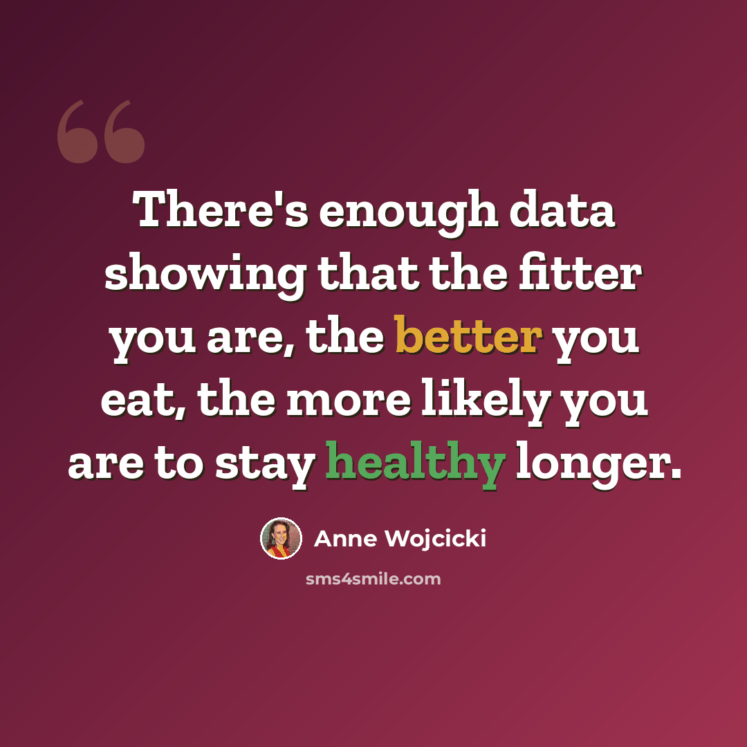 “There's enough data showing that the fitter you are, the better you eat, the more likely you are to stay healthy longer.” quote by Anne Wojcicki