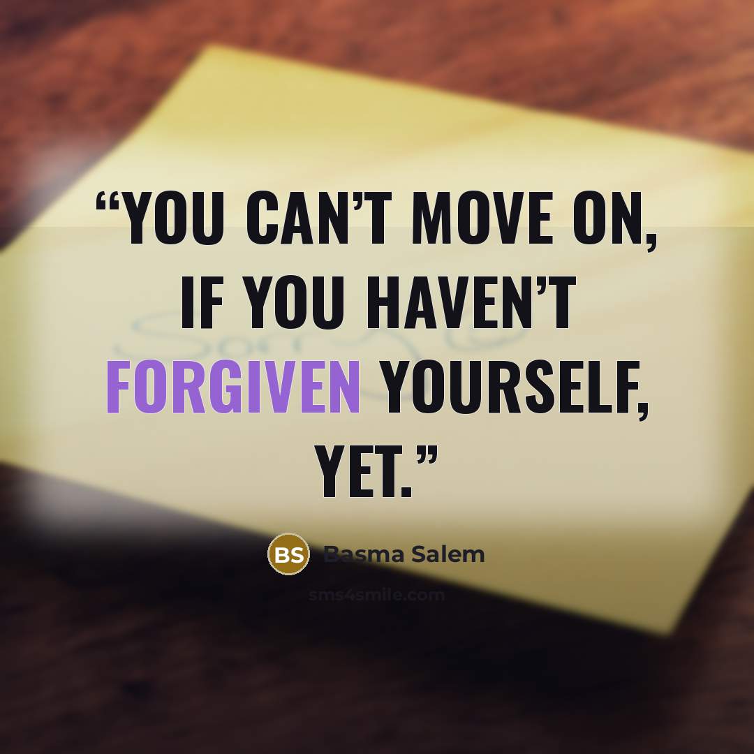 “You can’t move on, if you haven’t forgiven yourself, yet.” quote by Basma Salem
