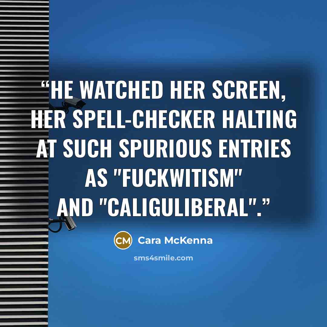 “He watched her screen, her spell-checker halting at such spurious entries as "fuckwitism" and "Caliguliberal".” quote by Cara McKenna