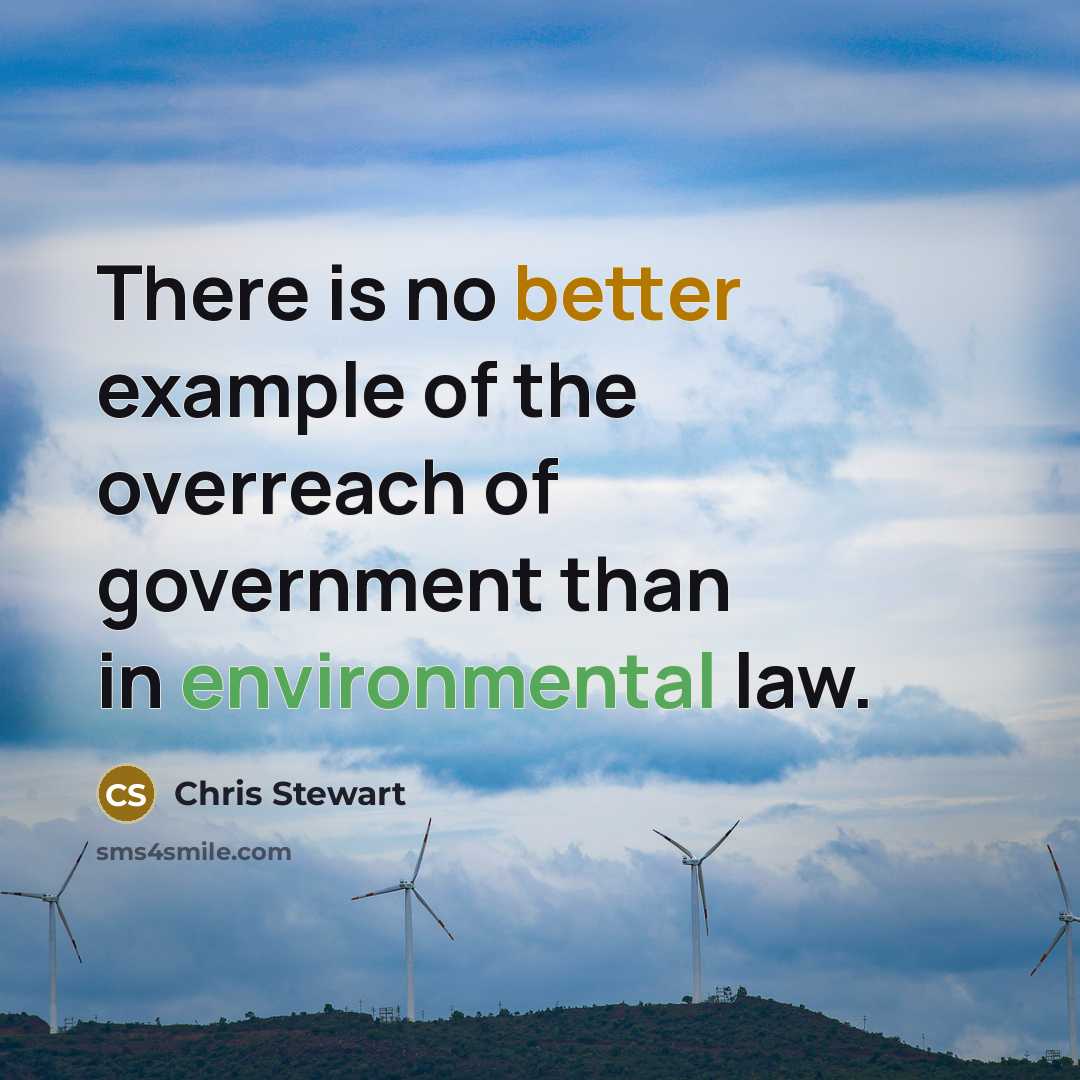 “There is no better example of the overreach of government than in environmental law.” quote by Chris Stewart
