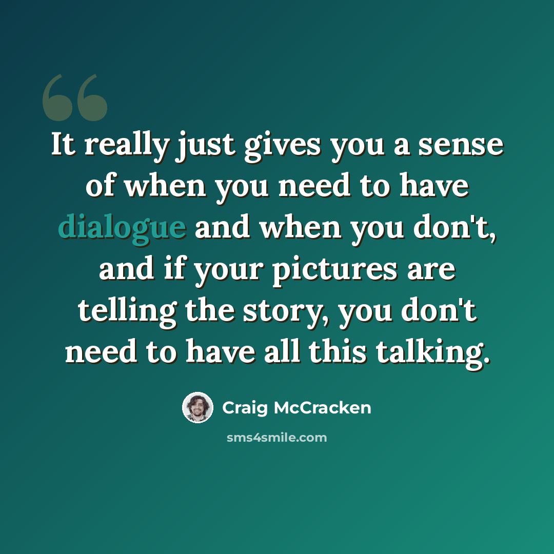 “It really just gives you a sense of when you need to have dialogue and when you don't, and if your pictures are telling the story, you don't need to have all this talking.” quote by Craig McCracken
