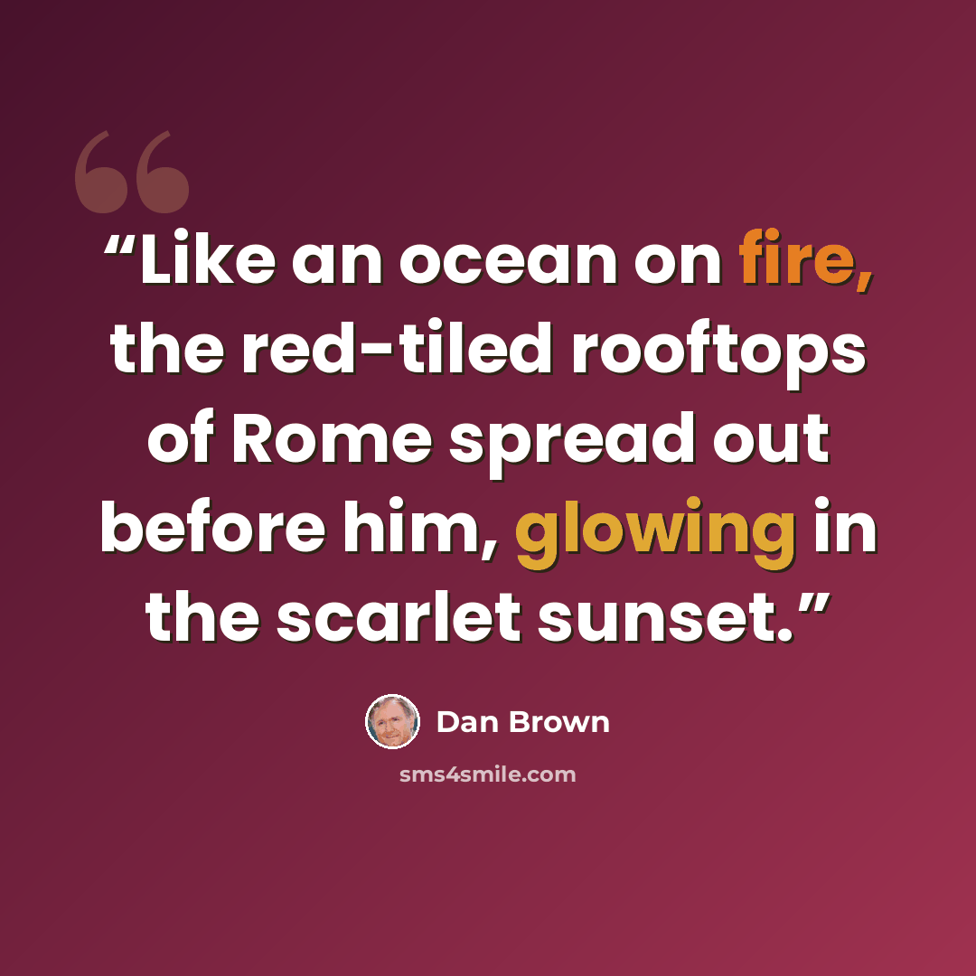 “Like an ocean on fire, the red-tiled rooftops of Rome spread out before him, glowing in the scarlet sunset.” quote by Dan Brown