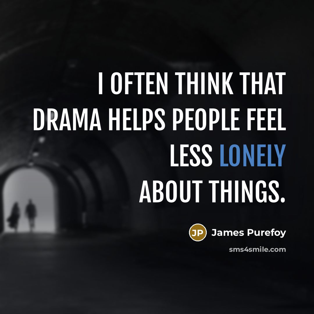 “I often think that drama helps people feel less lonely about things.” quote by James Purefoy