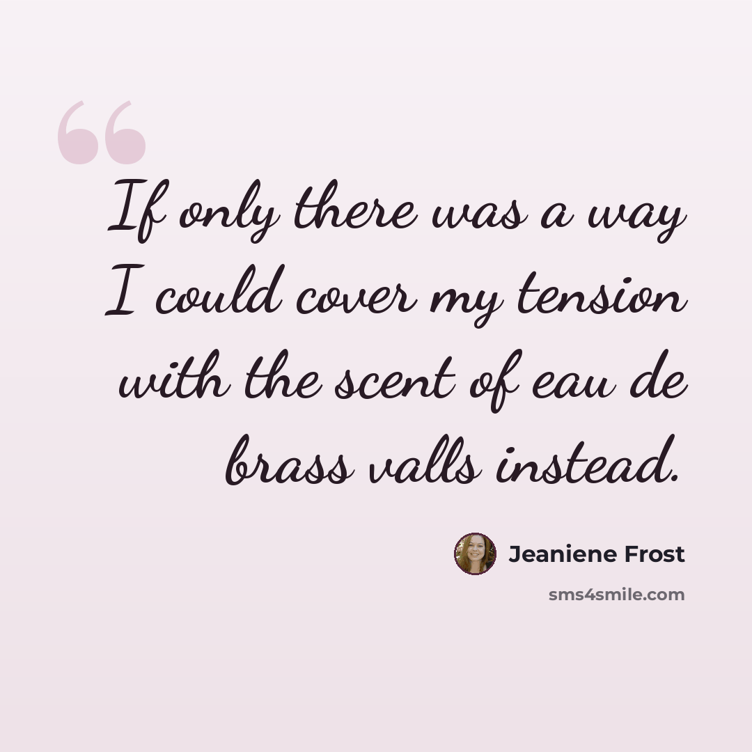 “If only there was a way I could cover my tension with the scent of eau de brass valls instead.” quote by Jeaniene Frost