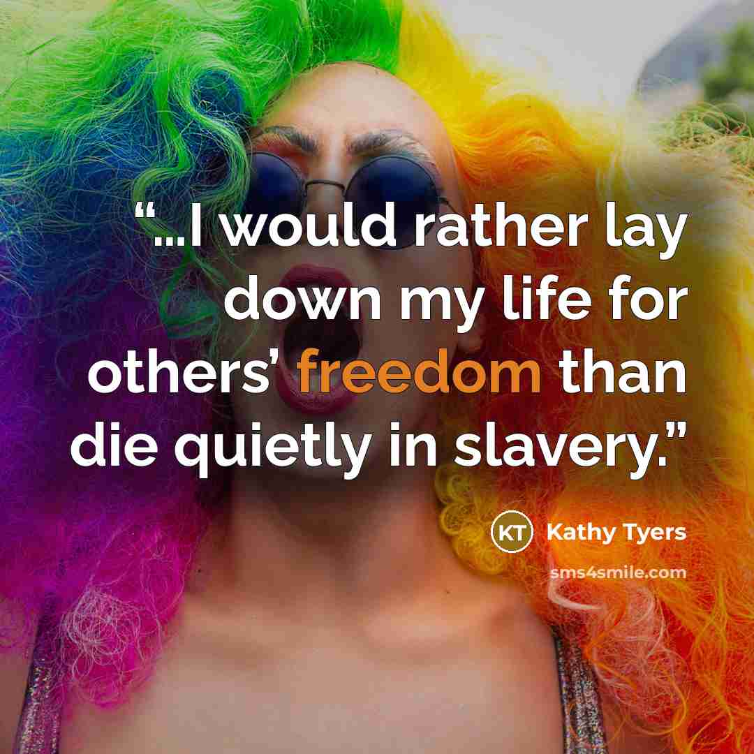 “…I would rather lay down my life for others’ freedom than die quietly in slavery.” quote by Kathy Tyers
