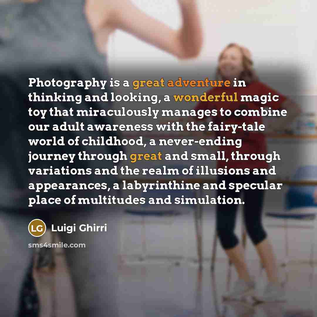 “Photography is a great adventure in thinking and looking, a wonderful magic toy that miraculously manages to combine our adult awareness with the fairy-tale world of childhood, a never-ending journey through great and small, through variations and the realm of illusions and appearances, a…” quote by Luigi Ghirri