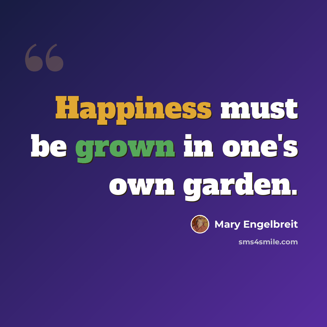 “Happiness must be grown in one's own garden.” quote by Mary Engelbreit