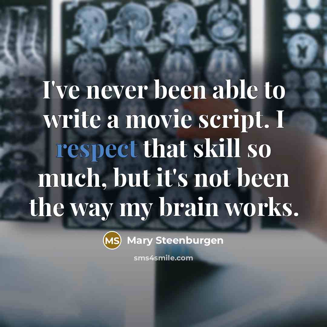 “I've never been able to write a movie script. I respect that skill so much, but it's not been the way my brain works.” quote by Mary Steenburgen