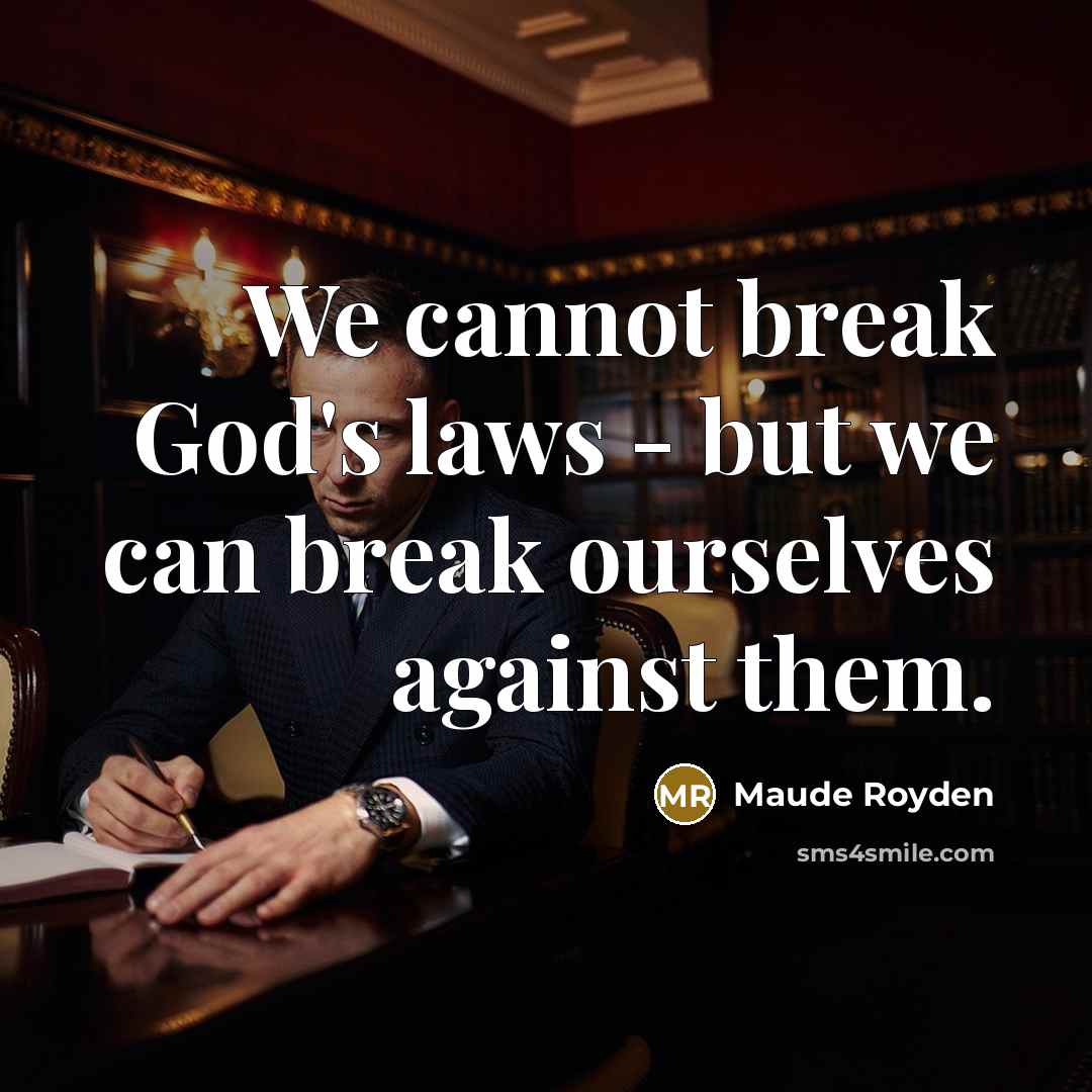 “We cannot break God's laws - but we can break ourselves against them.” quote by Maude Royden