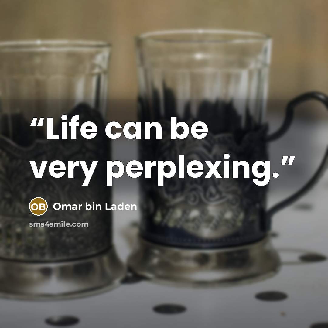 “Life can be very perplexing.” quote by Omar bin Laden