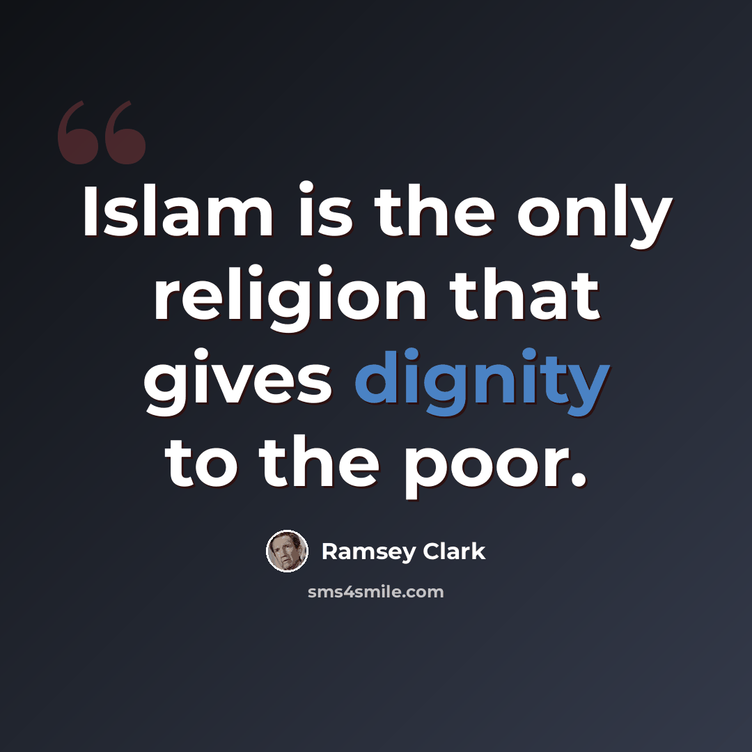 “Islam is the only religion that gives dignity to the poor.” quote by Ramsey Clark