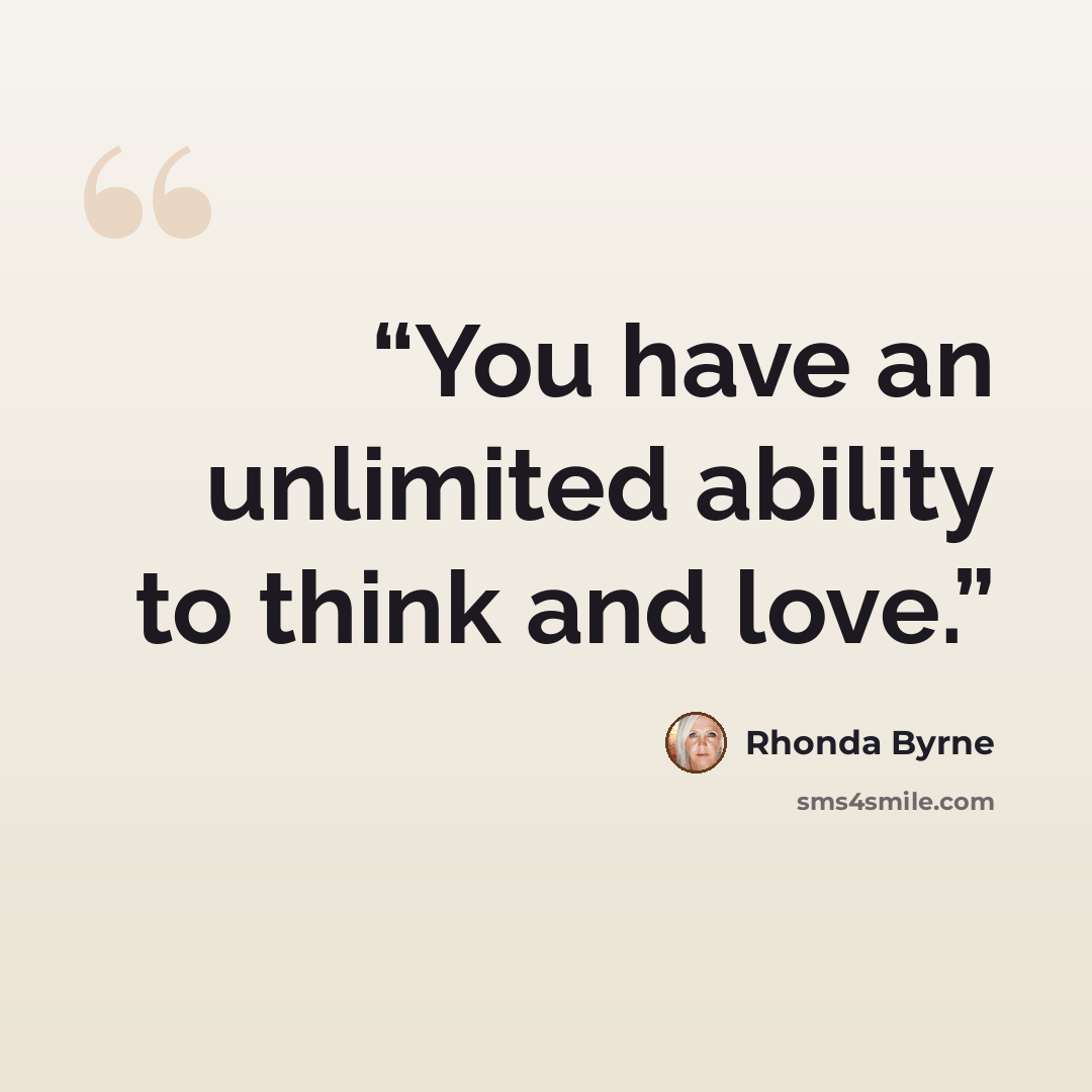 “You have an unlimited ability to think and love.” quote by Rhonda Byrne