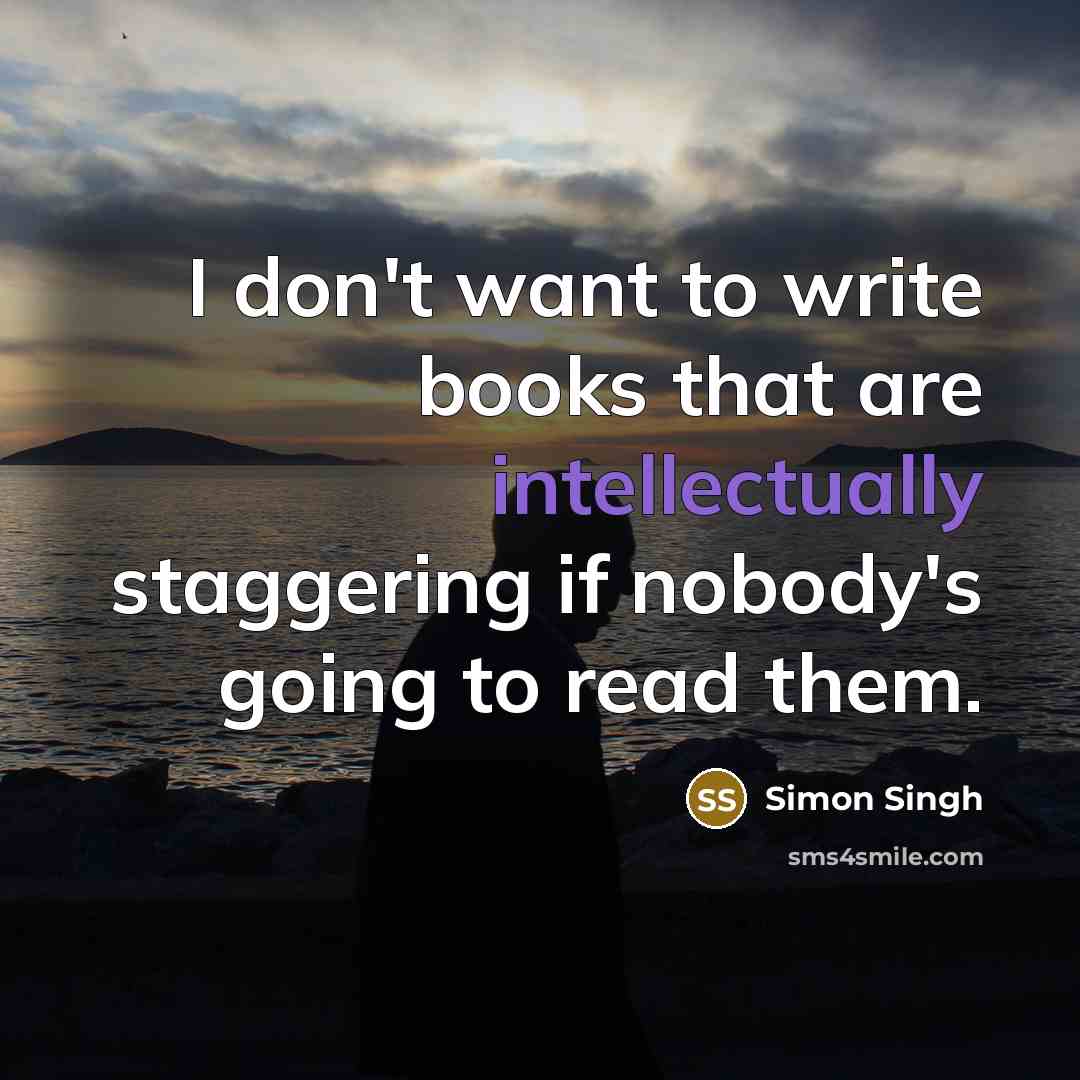 “I don't want to write books that are intellectually staggering if nobody's going to read them.” quote by Simon Singh