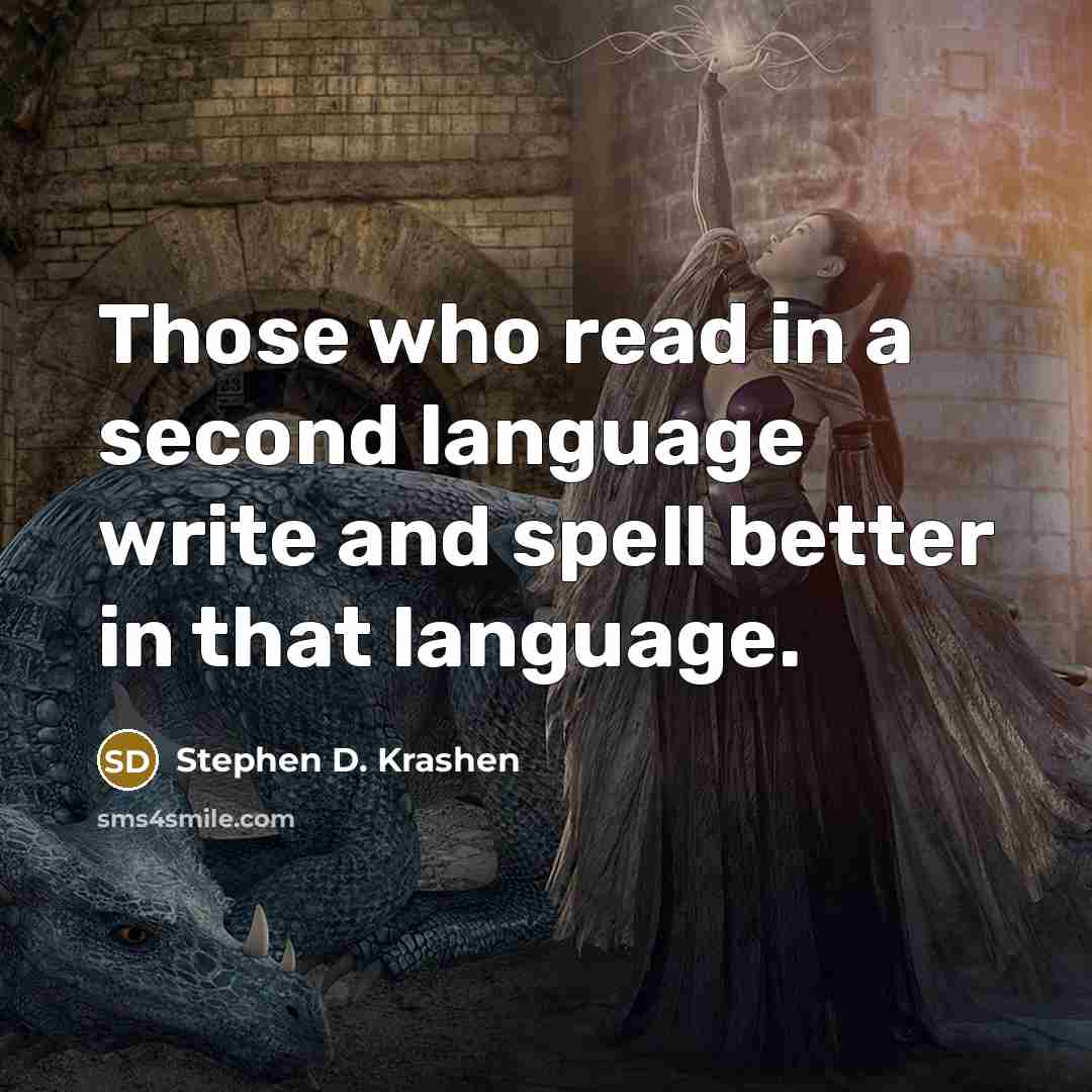 “Those who read in a second language write and spell better in that language.” quote by Stephen D. Krashen