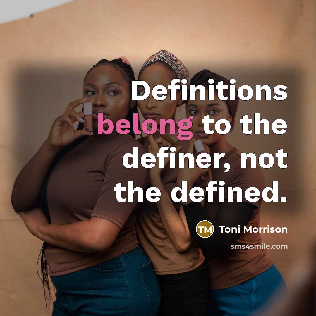 “Definitions belong to the definer, not the defined.” quote by Toni Morrison