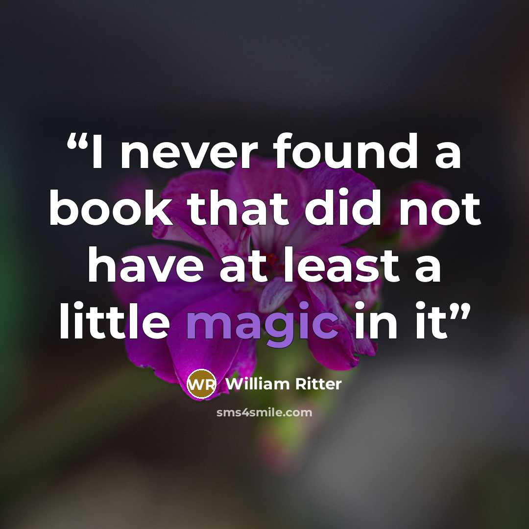 “I never found a book that did not have at least a little magic in it” quote by William Ritter