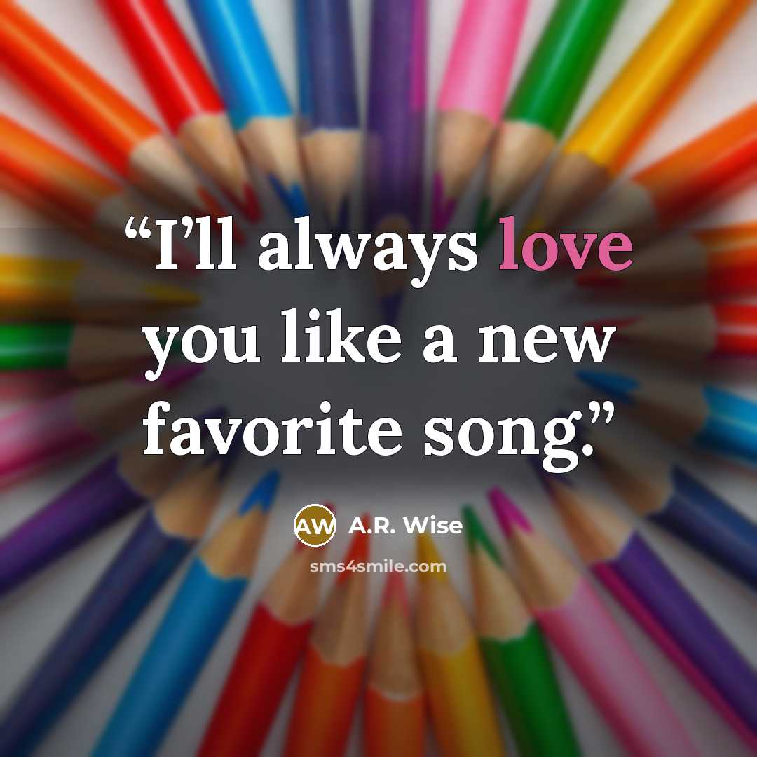 “I’ll always love you like a new favorite song.” quote by A.R. Wise