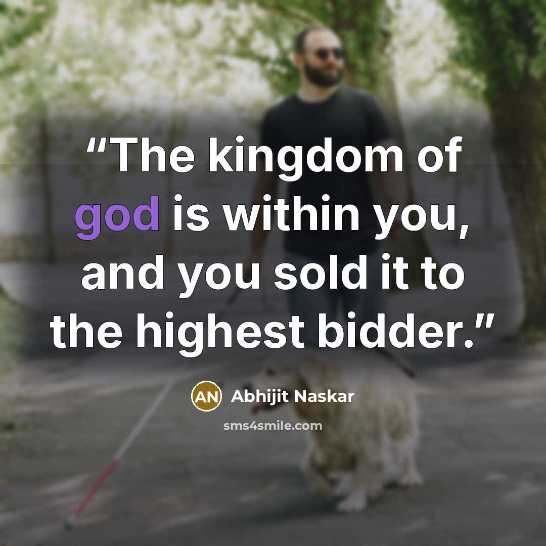 “The kingdom of god is within you, and you sold it to the highest bidder.” quote by Abhijit Naskar