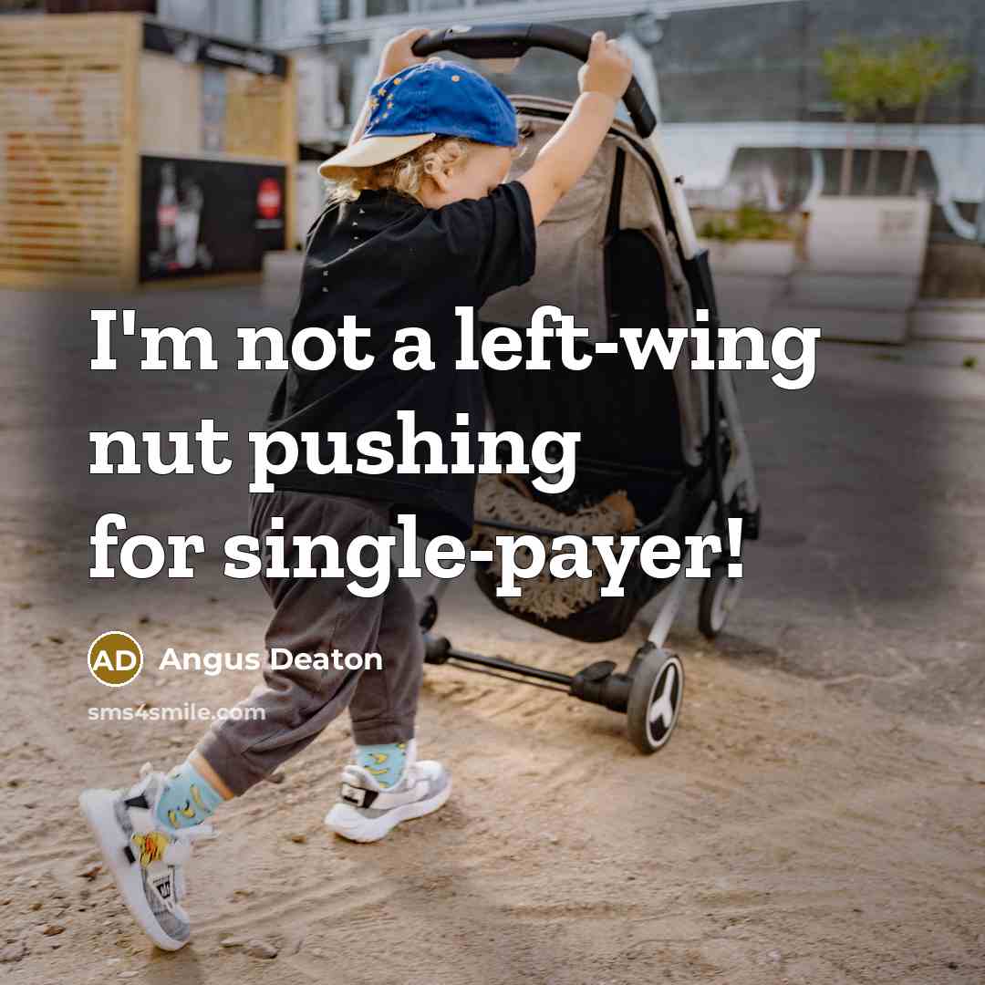 “I'm not a left-wing nut pushing for single-payer!” quote by Angus Deaton