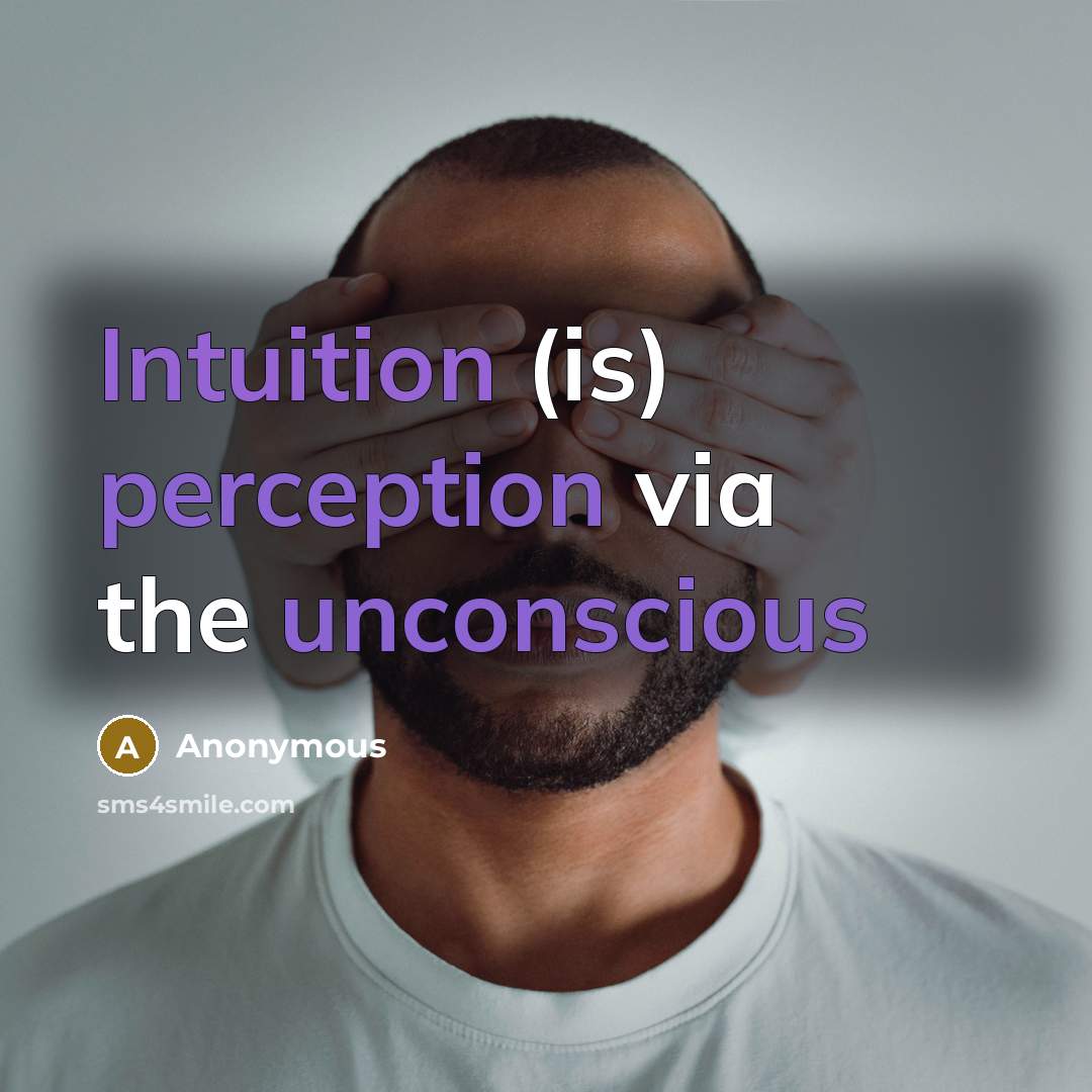 “Intuition (is) perception via the unconscious” quote by Anonymous