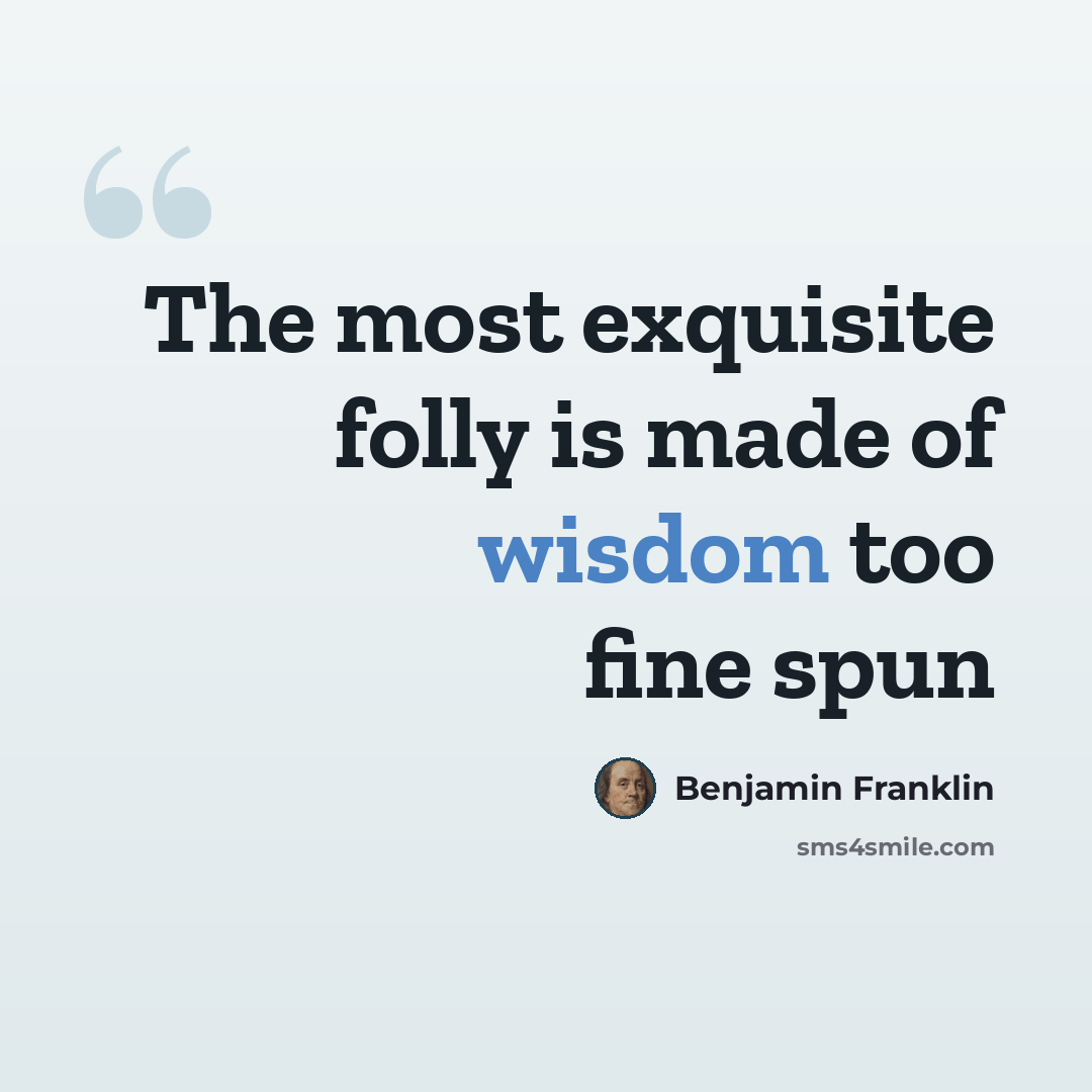 “The most exquisite folly is made of wisdom too fine spun” quote by Benjamin Franklin