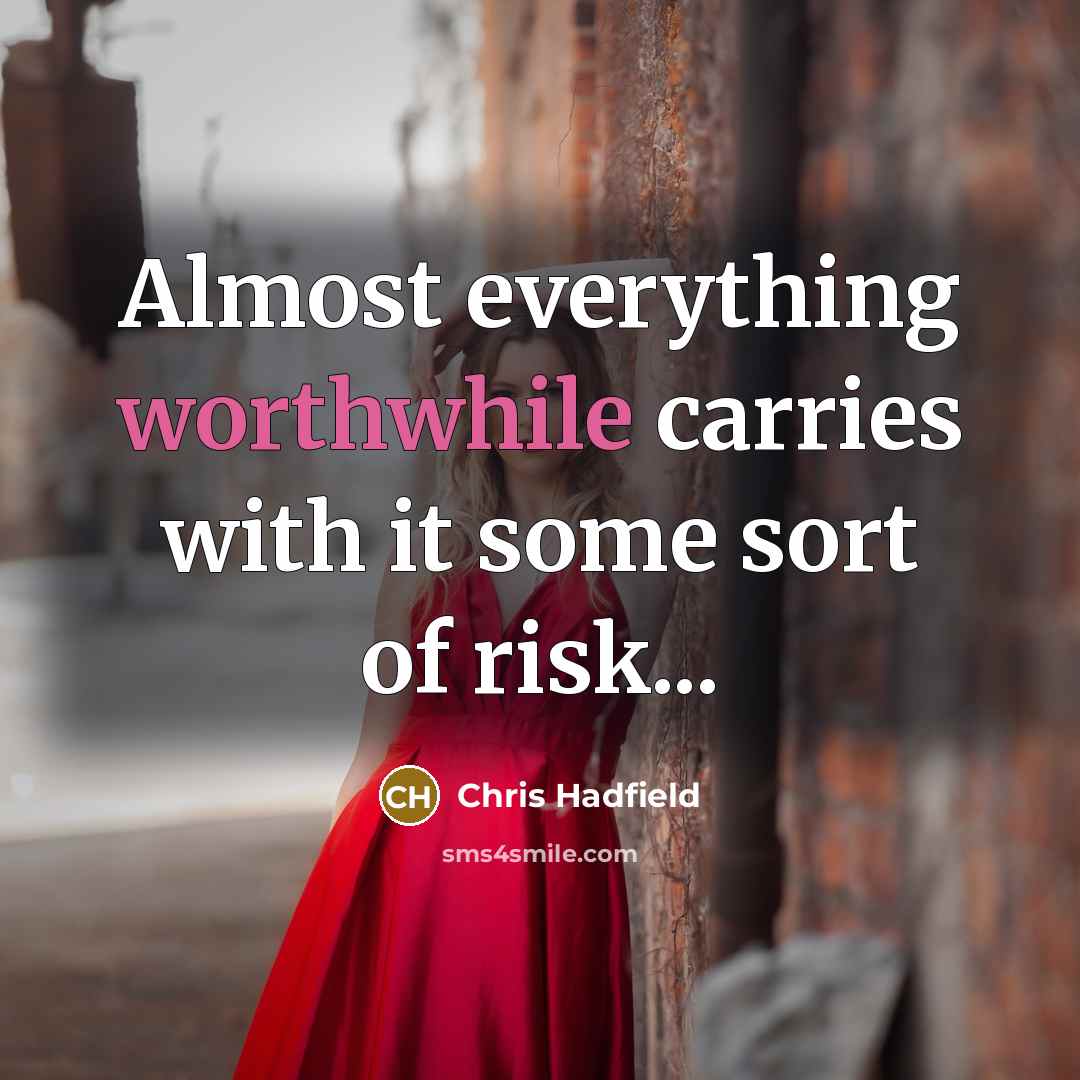 “Almost everything worthwhile carries with it some sort of risk...” quote by Chris Hadfield